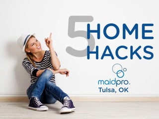 5 Home Hacks
MaidPro Tulsa
 