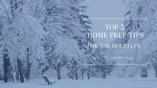 TOP 5
HOME PREP TIPS
@GLEBE_HANDYMAN
FOR THE HOLIDAYS
 