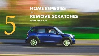 HOME REMEDIES
TO
REMOVE SCRATCHES
FROM YOUR CAR
 