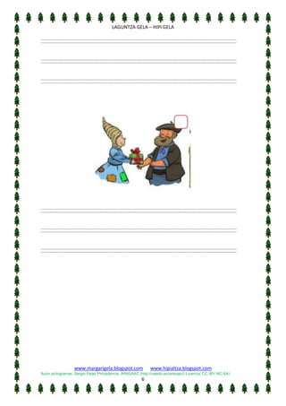 [Escriba texto]
LAGUNTZA GELA – HIPI GELA

www.margarigela.blogspot.com

www.hipialtza.blogspot.com

Autor pictogramas: Sergio Palao Procedencia: ARASAAC (http://catedu.es/arasaac/) Licencia: CC (BY-NC-SA)

6

 