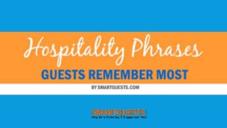 5 HOSPITALITY PHRASES 
GUESTS REMEMBER MOST 
Learn the hospitality phrases that engage with guests. 
by SmartGuests.com 
 