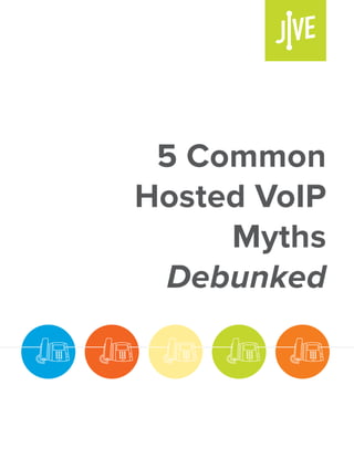 5 Common 
Hosted VoIP 
Myths 
Debunked 
 