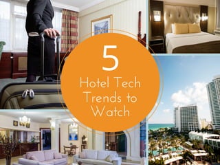 5 
Hotel Tech 
Trends to 
Watch 
 