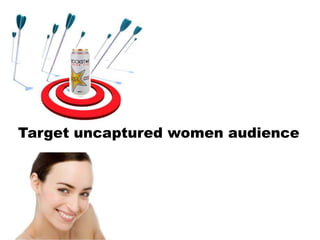 Target uncaptured women audience<br />