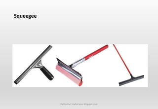 Delhindra/ chefqtrainer.blogspot.com
Squeegee
 