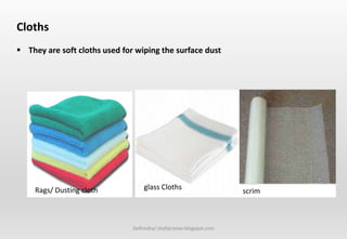 Delhindra/ chefqtrainer.blogspot.com
Cloths
 They are soft cloths used for wiping the surface dust
glass ClothsRags/ Dusting cloth scrim
 