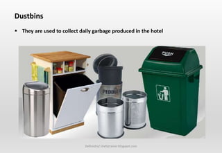 Delhindra/ chefqtrainer.blogspot.com
Dustbins
 They are used to collect daily garbage produced in the hotel
 