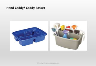 Delhindra/ chefqtrainer.blogspot.com
Hand Caddy/ Caddy Basket
 