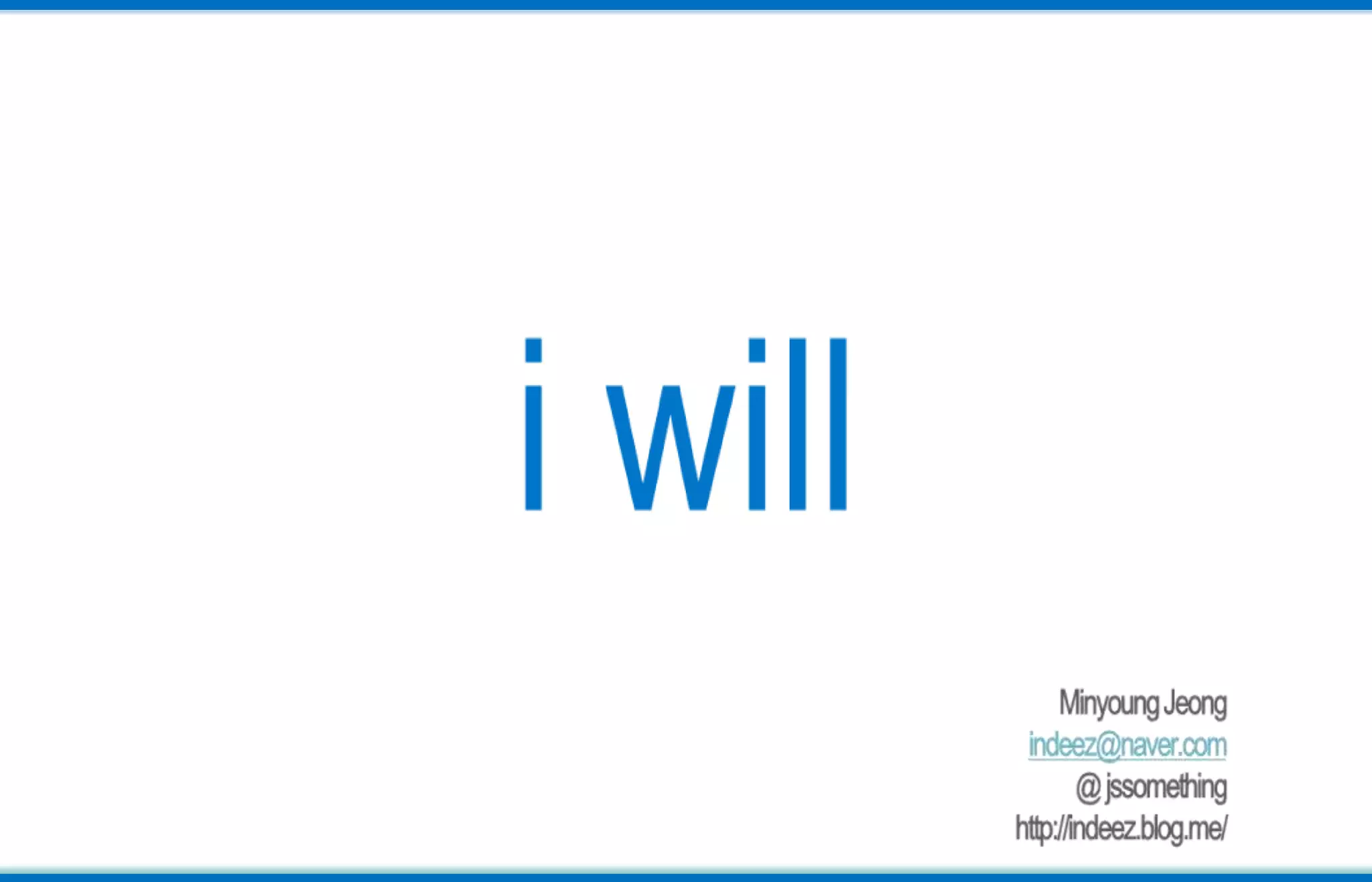 i willMinyoungJeongindeez@naver.com@ jssomethinghttp://indeez.blog.me/