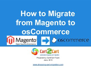 How to Migrate
from Magento to
osCommerce
Prepared by Cart2Cart Team
June, 2013
www.shopping-cart-migration.com
 