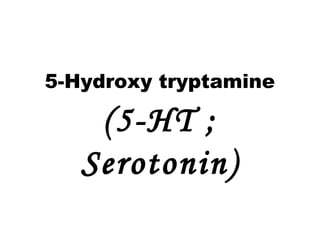 5-Hydroxy tryptamine

(5-HT ;
Serotonin)

 