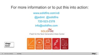 © 2014 Citrix. Confidential. Citrix Ready29
For more information or to put this into action:
www.solidfire.com/vdi
@jedimt...