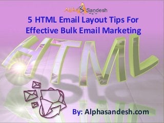5 HTML Email Layout Tips For
Effective Bulk Email Marketing
By: Alphasandesh.com
 