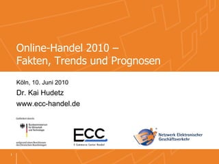 Online-Handel 2010 – Fakten, Trends und Prognosen Köln, 10. Juni 2010 Dr. Kai Hudetz www.ecc-handel.de 1 