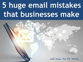 5 huge email mistakes
that businesses make
 