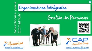www.capconsulting.co 
Soluciones para 
Construir 
Gestión de Personas 
Organizaciones Inteligentes 
www.humaniza.co  