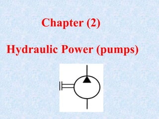 Hydraulic Power (pumps)
Chapter (2)
 