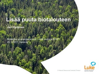 © Natural Resources Institute Finland
Lisää puuta biotalouteen
1 24.1.2017Teppo Tutkija
Jari Hynynen
Biotalous ja energiamurros - mitä vuonna 2030?
26.1.2017, Helsinki
 