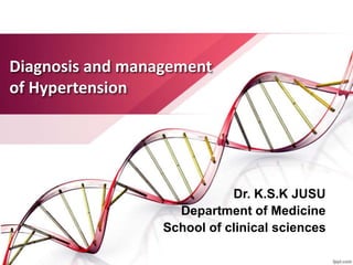 Diagnosis and management
of Hypertension
Dr. K.S.K JUSU
Department of Medicine
School of clinical sciences
 
