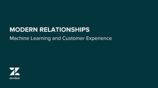 Machine Learning and Customer Experience
MODERN RELATIONSHIPS
 