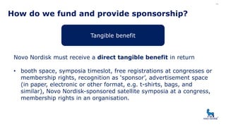 14
Tangible benefit
How do we fund and provide sponsorship?
Novo Nordisk must receive a direct tangible benefit in return
...