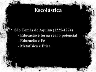 Escolástica São Tomás de Aquino (1225-1274) - Educação é torna real o potencial - Educação e Fé  - Metafísica e Ética 