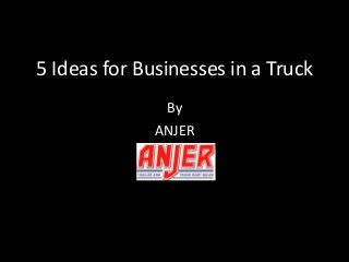 5 Ideas for Businesses in a Truck
By
ANJER
 