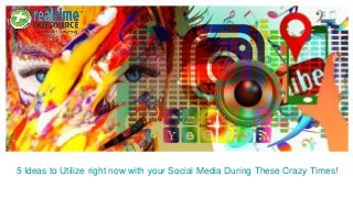 5 Ideas to Utilize right now with your Social Media During These Crazy Times!
 