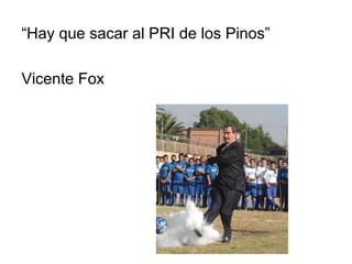 “Hay que sacar al PRI de los Pinos”

Vicente Fox
 