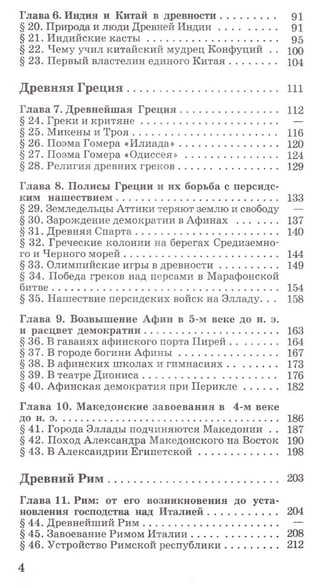 Глава 6 . Индия и Китай в древности..................... 91
§ 20. Природа и люди Древней И н ди и ...................... 91
§ 21. Индийские касты ................................................ 9 5
§ 22. Чему учил китайский мудрец Конфуций . . Ю0
§23. Первый властелин единого К итая................. 104
Д р ев н я я Г р е ц и я ....................................................... 111
Глава 7. Древнейшая Греция.................................... 112
§ 24. Греки и критяне................................................... —
§25. Микены и Троя...................................................... 116
§ 26. Поэма Гомера «Илиада»..................................... 120
§27. Поэма Гомера «О диссея».................................. 124
§ 28. Религия древних греков..................................... 129
Глава 8 . Полисы Греции и их борьба с персидс­
ким нашествием............................................................ 133
§ 29. Земледельцы Аттики теряют землю и свободу —
§ 30. Зарождение демократии в А ф и н а х ............... 137
§31. Древняя Спарта..................................................... 140
§ 32. Греческие колонии на берегах Средиземно­
го и Черного морей.......................................................... 144
§ 33. Олимпийские игры в древности...................... 149
§ 34. Победа греков над персами в Марафонской
битве ..................................................................................... 154
§ 35. Нашествие персидских войск на Элладу. . . 158
Глава 9. Возвышение Афин в 5-м веке до н. э.
и расцвет демократии.................................................. 163
§ 36. В гаванях афинского порта Пирей.................. 164
§ 37. В городе богини А ф ины ..................................... 167
§ 38. В афинских школах и гимнасиях................... 173
§ 39. В театре Диониса.................................................. 176
§ 40. Афинская демократия при П ерикле............ 182
Глава 10. Македонские завоевания в 4-м веке
до н. э................................................................................... 186
§41. Города Эллады подчиняются Македонии . . 187
§42. Поход Александра Македонского на Восток 190
§ 43. В Александрии Египетской............................. 198
Д р ев н и й Р и м ................................................................ 203
Глава 11. Рим: от его возникновения до уста­
новления господства над Италией.......................... 204
§ 44. Древнейший Рим ................................................... —
§ 45. Завоевание Римом Италии................................ 208
§ 46. Устройство Римской республики.................... 212
4
 