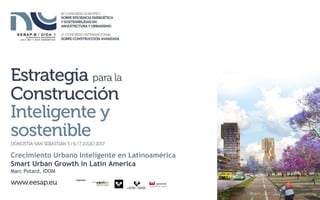 Crecimiento Urbano Inteligente en Latinoamérica
Smart Urban Growth in Latin America
Marc Potard, IDOM
 