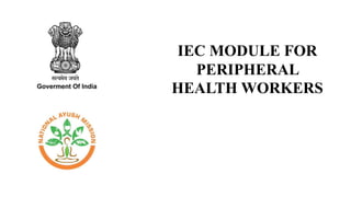 IEC MODULE FOR
PERIPHERAL
HEALTH WORKERS
 