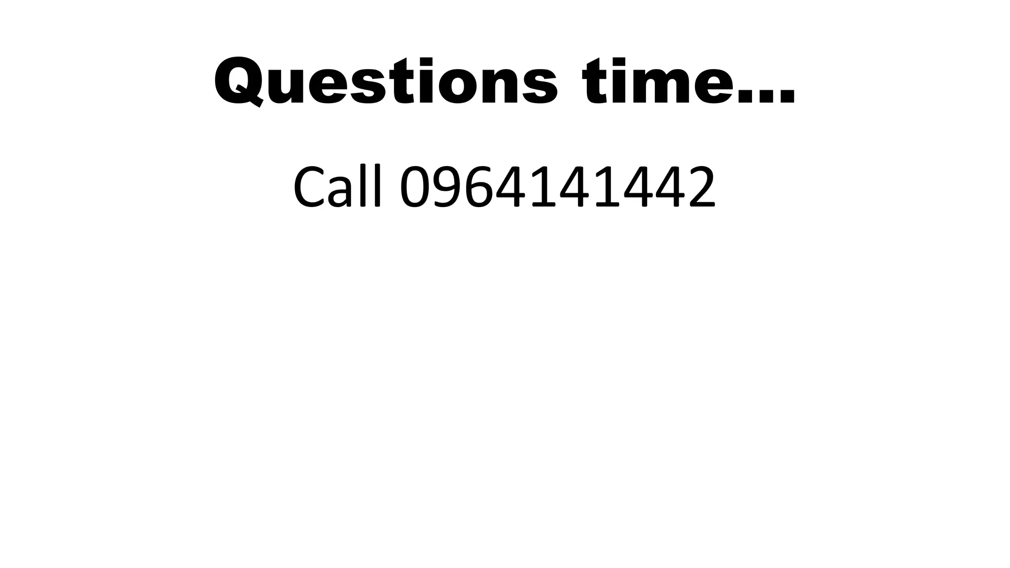 Questions time…
Call 0964141442
 