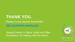 THANK YOU.
Please try out Apache SystemML!
http://systemml.apache.org
Special thanks to Nakul Jindal and Mike
Dusenberry f...