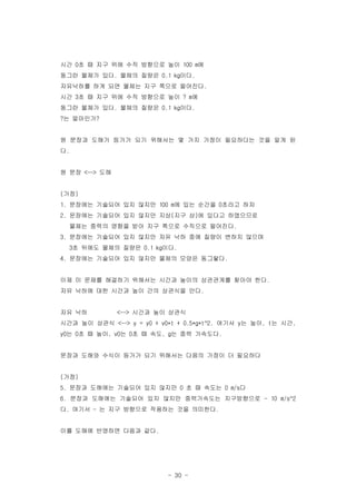 - 30 -
?? ? ? ?? ?? ?? ???? ?? ?0 100 m
??? ??? ?? ??? ??? ??. 0.1 kg .
????? ?? ?? ??? ?? ??? ????.
?? ? ? ?? ?? ?? ???? ?? ?3 ? m
??? ??? ?? ??? ??? ??. 0.1 kg .
? ????? ?
? ??? ??? ??? ?? ???? ? ?? ??? ????? ?? ?? ?
?.
? ?? ??<-->
??( )
???? ???? ?? ??? ? ?? ??? ??? ??1. 100 m 0
???? ???? ?? ??? ?? ?? ? ? ??? ?????2. ( )
??? ??? ??? ?? ?? ??? ???? ????.
???? ???? ?? ??? ?? ?? ?? ??? ??? ???3.
? ??? ??? ??? ??3 0.1 kg .
???? ???? ?? ??? ??? ??? ????4. .
?? ? ??? ???? ???? ??? ??? ????? ??? ??.
?? ??? ?? ??? ?? ?? ???? ??.
?? ?? ??? ?? ???<-->
??? ?? ??? ??? ? ?? ? ??<--> y = y0 + v0*t + 0.5*g*t^2. y , t ,
? ? ? ?? ? ? ? ?? ? ?? ????y0 0 , v0 0 , g .
??? ??? ??? ??? ?? ???? ??? ??? ? ????
??( )
??? ???? ???? ?? ??? ? ? ??? ?5. 0 0 m/s
??? ???? ???? ?? ??? ?????? ??????6. - 10 m/s^2
? ??? ? ?? ???? ???? ?? ????. - .
?? ??? ???? ??? ??.
 