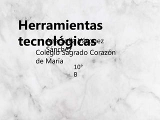 Ana Sofía Vásquez
Sánchez
10°
B
Herramientas
tecnológicas
Colegio Sagrado Corazón
de María
 