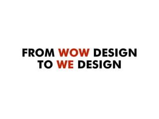 FROM WOW DESIGN
TO WE DESIGN
 