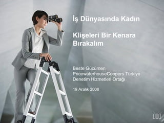 İş Dünyasında Kadın

Klişeleri Bir Kenara
Bırakalım


Beste Gücümen
PricewaterhouseCoopers Türkiye
Denetim Hizmetleri Ortağı

19 Aralık 2008




                                 
 