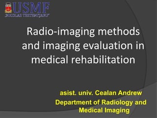 asist. univ. Cealan Andrew
Department of Radiology and
Medical Imaging
Radio-imaging methods
and imaging evaluation in
medical rehabilitation
 