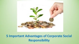 5 Important Advantages of Corporate Social
Responsibility
 