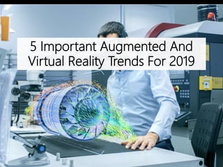 5 Important Augmented And
Virtual Reality Trends For 2019
 