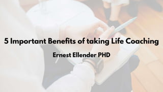 5 Important Benefits of taking Life Coaching
Ernest Ellender PHD
 
