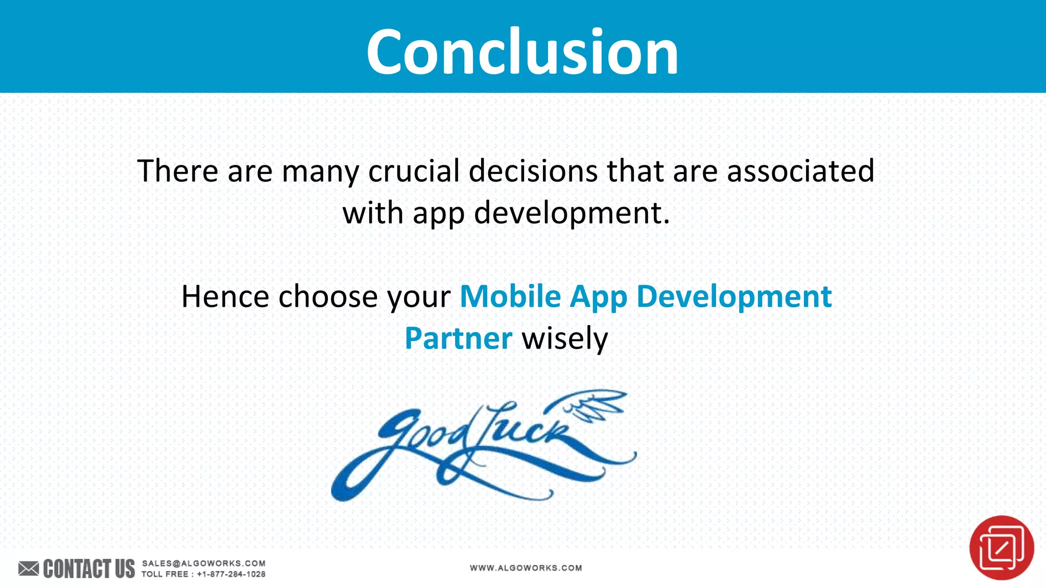 Mobile Myths Busted …Conclusion
There are many crucial decisions that are associated
with app development.
Hence choose your Mobile App Development
Partner wisely
 