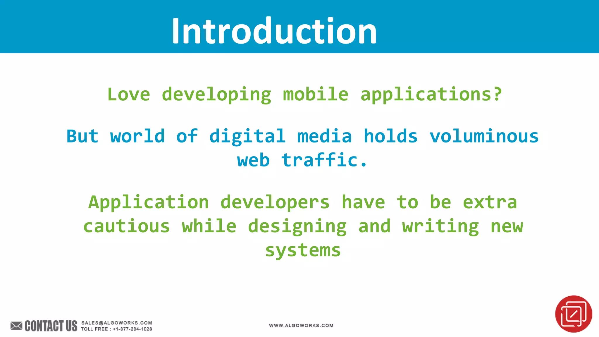 Considerations For Mobile App DevelopmentIntroduction
Love developing mobile applications?
But world of digital media holds voluminous
web traffic.
Application developers have to be extra
cautious while designing and writing new
systems
 