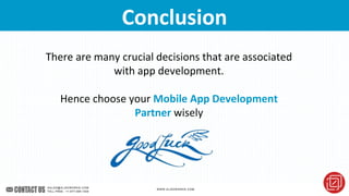 Mobile Myths Busted …Conclusion
There are many crucial decisions that are associated
with app development.
Hence choose your Mobile App Development
Partner wisely
 