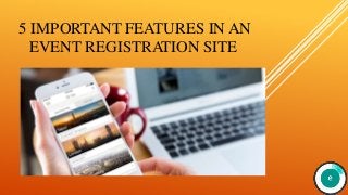 5 IMPORTANT FEATURES IN AN
EVENT REGISTRATION SITE
 