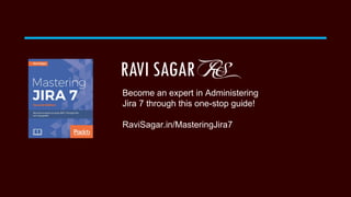 Become an expert in Administering
Jira 7 through this one-stop guide!
RaviSagar.in/MasteringJira7
 