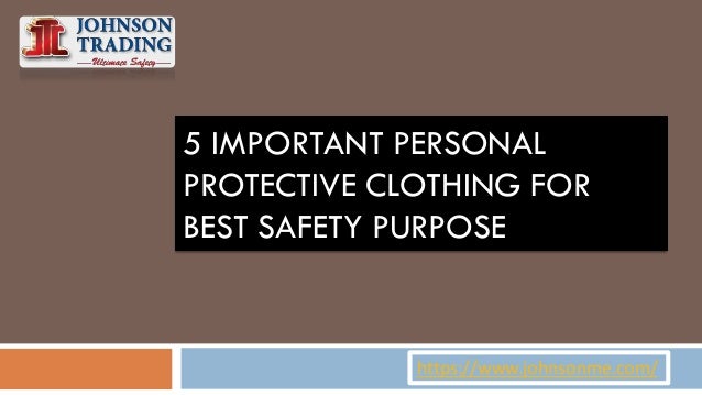 5 IMPORTANT PERSONAL
PROTECTIVE CLOTHING FOR
BEST SAFETY PURPOSE
https://www.johnsonme.com/
 