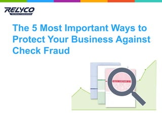 The 5 Most Important Ways to
Protect Your Business Against
Check Fraud
 