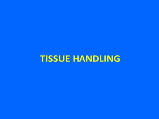 TISSUE HANDLING
 